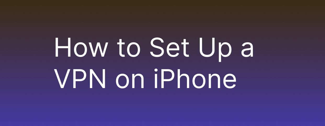 How to Set Up a VPN on iPhone